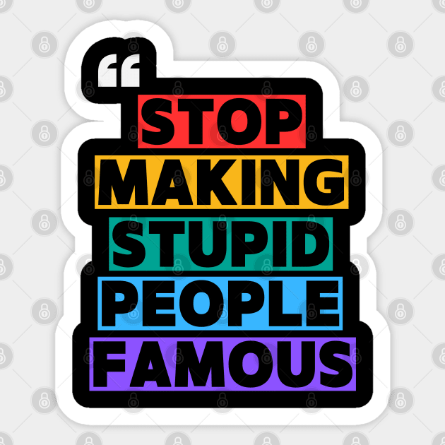 Stop Making Supid People Famous Sticker by Stylecombinator